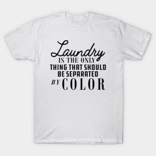 Laundry is only thing that should be separated by color T-Shirt